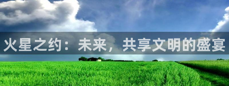 世预赛直播:火星之约:未来,共享文明的盛宴