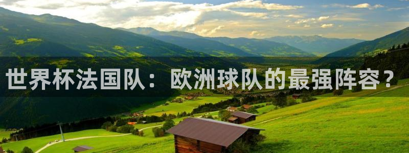 世界杯直播网：世界杯法国队：欧洲球队的最强阵容？